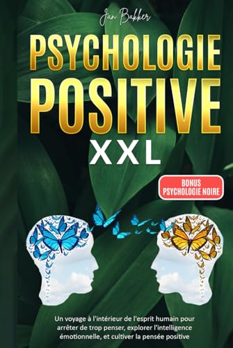 PSYCHOLOGIE POSITIVE XXL: Un voyage à l'intérieur de l'esprit humain pour arrêter de trop penser, explorer l'intelligence émotionnelle, et cultiver la pensée positive von Independently published