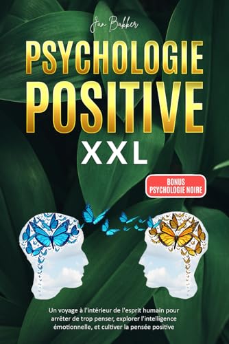 PSYCHOLOGIE POSITIVE XXL: Un voyage à l'intérieur de l'esprit humain pour arrêter de trop penser, explorer l'intelligence émotionnelle, et cultiver la pensée positive von Independently published