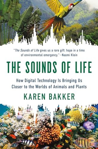 The Sounds of Life: How Digital Technology Is Bringing Us Closer to the Worlds of Animals and Plants The Sounds of Life: How Digital Technology Is Bringing Us Closer to the Worlds of Animals and Plants