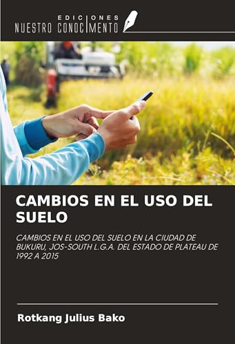 CAMBIOS EN EL USO DEL SUELO: CAMBIOS EN EL USO DEL SUELO EN LA CIUDAD DE BUKURU, JOS-SOUTH L.G.A. DEL ESTADO DE PLATEAU DE 1992 A 2015 von Ediciones Nuestro Conocimiento