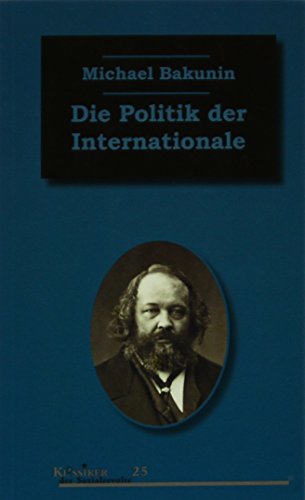 Die Politik der Internationale: Zwei Beiträge Bakunins zur Politik der Internationalen Arbeiter-Assoziation Die Politik der Internationale: Zwei Beiträge Bakunins zur Politik der Internationalen Arbeiter-Assoziation