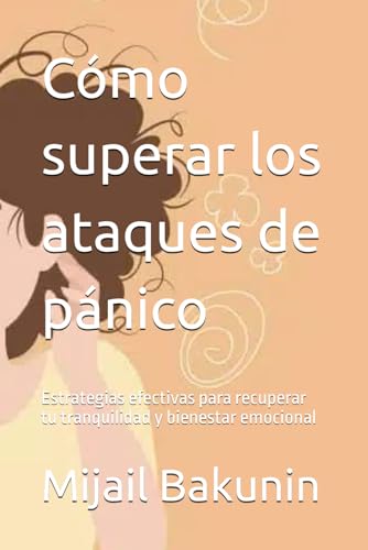Cómo superar los ataques de pánico: Estrategias efectivas para recuperar tu tranquilidad y bienestar emocional von Independently published