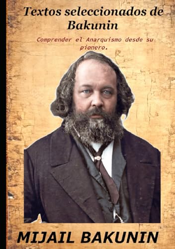 Textos seleccionados de Bakunin: Comprender el Anarquismo desde su pionero. von Independently published