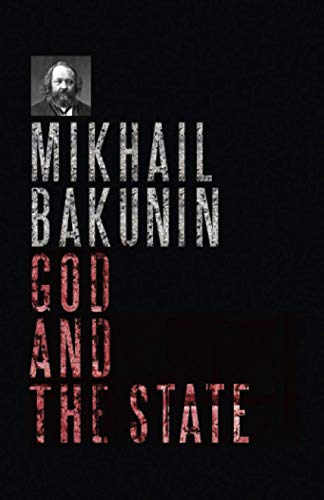 God and The State: The Historical Sophisms of the Doctrinaire School of Communism / Preface by Carlo Cafiero & Elisée Reclus / Annotated with The Life of Bakunin: A Biography by Hippolyte Havel