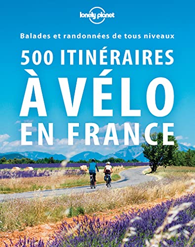 500 itinéraires à vélo en France 2ed: Balades et randonnées de tous niveaux von LONELY PLANET