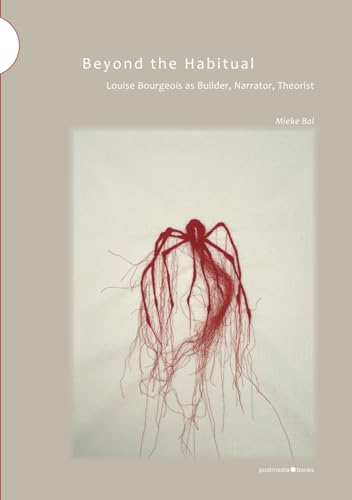 Beyond the Habitual. Louise Bourgeois as Builder, Narrator, Theorist: Oltre l'abituale. Louise Bourgeois come costruttrice, narratrice, teorica von Postmedia Books