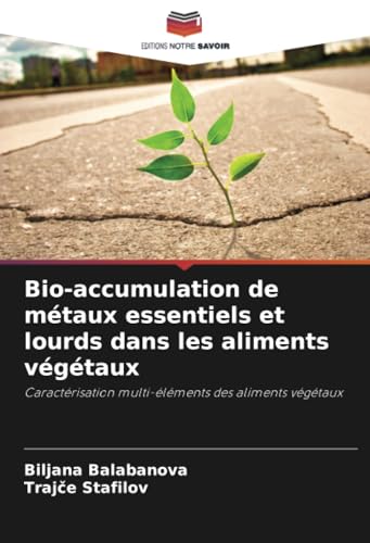 Bio-accumulation de métaux essentiels et lourds dans les aliments végétaux: Caractérisation multi-éléments des aliments végétaux von Editions Notre Savoir
