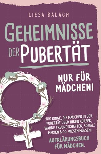Geheimnisse der Pubertät - Nur für Mädchen! 100 Dinge, die Mädchen in der Pubertät über ihren Körper, wahre Freundschaften, soziale Medien & Co. wissen müssen! Aufklärungsbuch für Mädchen von MaKu Digital Publishing Verlag