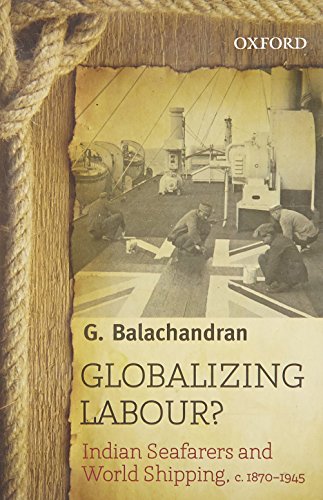 Globalizing Labour?: Indian Seafarers and World Shipping, c. 1870-1945 Globalizing Labour?: Indian Seafarers and World Shipping, c. 1870-1945