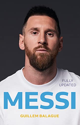 Messi: The must-read biography of the World Cup champion, now fully updated (Guillem Balague's Books)