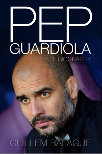 Pep Guardiola: Another Way of Winning. The Biography. Foreword by Sir Alex Ferguson