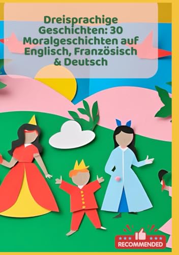 Dreisprachige Geschichten: 30 Moralgeschichten auf Englisch, Französisch & Deutsch Dreisprachige Geschichten: 30 Moralgeschichten auf Englisch, Französisch & Deutsch von Independently published