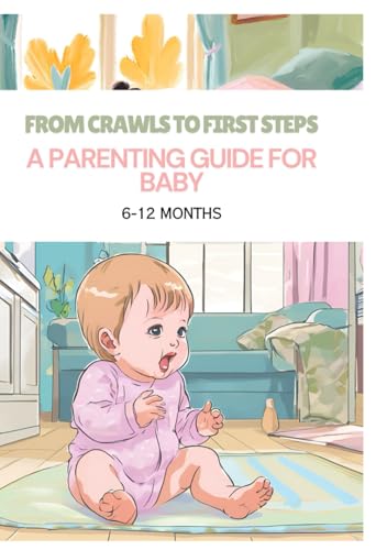 From Crawls to First Steps: A Parenting Guide for 6-12 Months: Parents Guide Handbook From Crawls to First Steps: A Parenting Guide for 6-12 Months: Parents Guide Handbook von Independently published