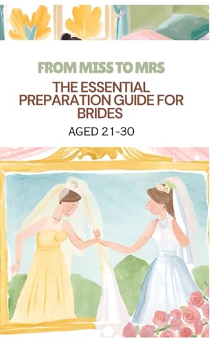 From Miss to Mrs.: The Essential Preparation Guide for Brides Aged 21-30: Women Guide From Miss to Mrs.: The Essential Preparation Guide for Brides Aged 21-30: Women Guide von Independently published