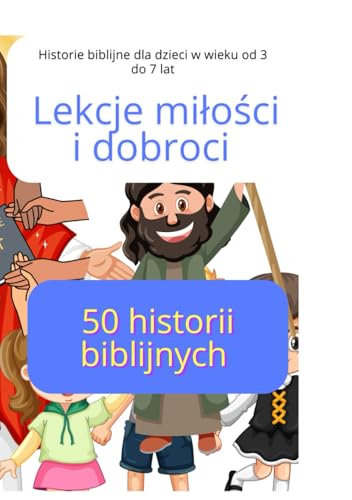 Lekcje miłości i dobroci | Historie biblijne dla dzieci w wieku od 3 do 7 lat: Bible kids stories Lekcje miłości i dobroci | Historie biblijne dla dzieci w wieku od 3 do 7 lat: Bible kids stories von Independently published