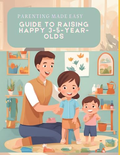 Parenting Made Easy: A Guide to Raising Happy 3-5-Year-Olds Parenting Made Easy: A Guide to Raising Happy 3-5-Year-Olds von Independently published