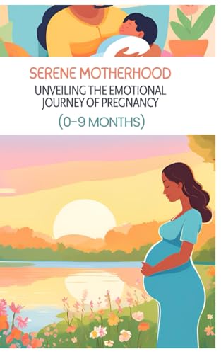 Serene Motherhood: Unveiling the Emotional Journey of Pregnancy (0-9 Months): Women Guide von Independently published