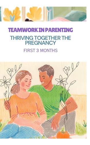 Teamwork in Parenting: Thriving Together in the First 3 Months of Pregnancy: Handbook for new Parents Teamwork in Parenting: Thriving Together in the First 3 Months of Pregnancy: Handbook for new Parents von Independently published