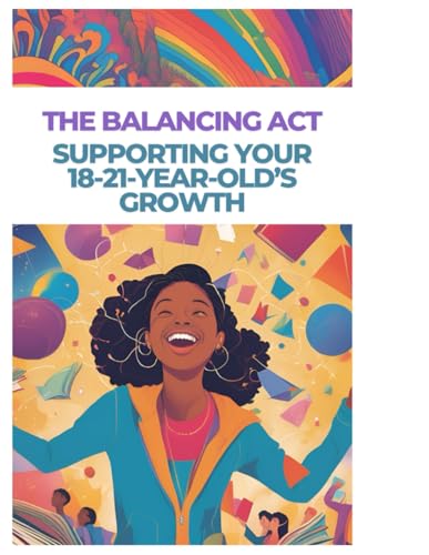 The Balancing Act: Supporting Your 18-21-Year-Old’s Growth | Parenting Handbook: A Parent’s Guide to Ages 18-21 The Balancing Act: Supporting Your 18-21-Year-Old’s Growth | Parenting Handbook: A Parent’s Guide to Ages 18-21 von Independently published