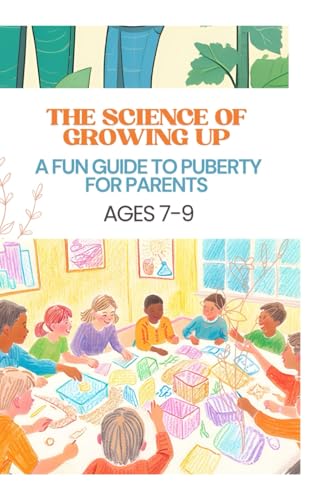 The Science of Growing Up: A Fun Guide to Puberty for Parents and Kids Age 7 - 9 The Science of Growing Up: A Fun Guide to Puberty for Parents and Kids Age 7 - 9 von Independently published
