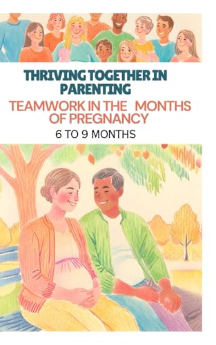 Thriving Together in Parenting: Teamwork in the First 6 to 9 Months of Pregnancy Thriving Together in Parenting: Teamwork in the First 6 to 9 Months of Pregnancy von Independently published