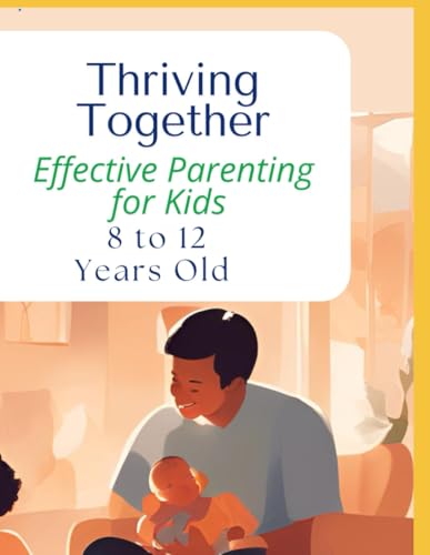 Thriving Together: Effective Parenting for Kids 8 to 12 Years Old: The Art of Parenting Teens: Building Bridges Thriving Together: Effective Parenting for Kids 8 to 12 Years Old: The Art of Parenting Teens: Building Bridges von Independently published