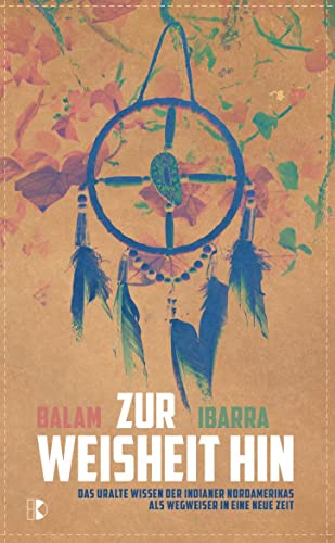 Zur Weisheit hin: Das uralte Wissen der Indianer Nordamerikas als Wegweiser in eine neue Zeit von Driediger, Verlag