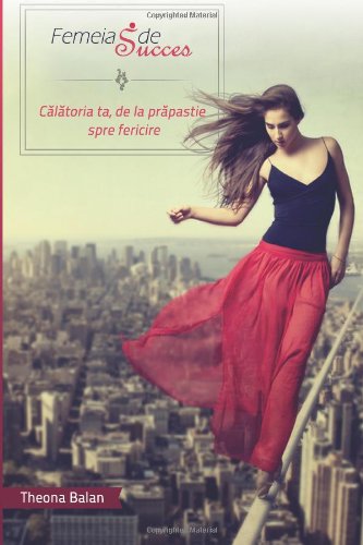 Femeia de Succes: Calatoria ta, de la prapastie spre fericire Femeia de Succes: Calatoria ta, de la prapastie spre fericire von CreateSpace Independent Publishing Platform