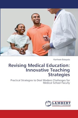 Revising Medical Education: Innovative Teaching Strategies: Practical Strategies to Deal Modern Challenges for Medical School Faculty von LAP LAMBERT Academic Publishing