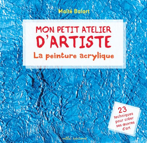 Mon petit atelier d'artiste - La peinture acrylique: 23 techniques pour créer ses oeuvres d'art von Mila
