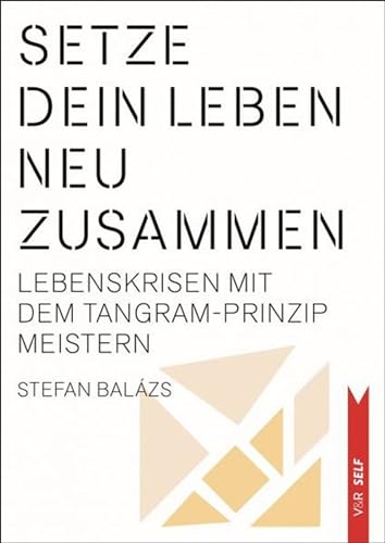 Setze dein Leben neu zusammen: Lebenskrisen mit dem Tangram‐Prinzip meistern (V&R SELF) von Vandenhoeck + Ruprecht