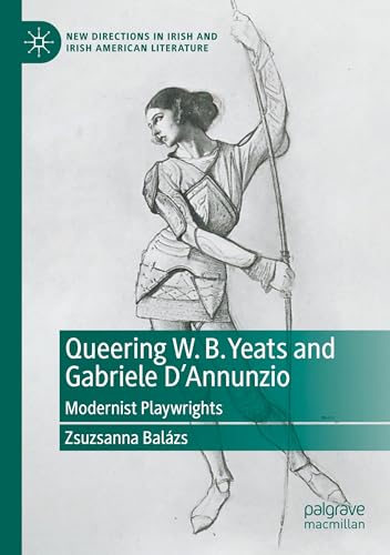 Queering W. B. Yeats and Gabriele D’Annunzio: Modernist Playwrights (New Directions in Irish and Irish American Literature) von Palgrave Macmillan