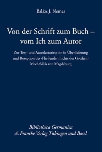 Von der Schrift zum Buch vom Ich zum Autor. Zur Text- und Autorkonstitution in Überlieferung und Rezeption des Fließenden Lichts der Gottheit Mechthilds von Magdeburg (Bibliotheca Germanica) von Francke-Buchhandlung