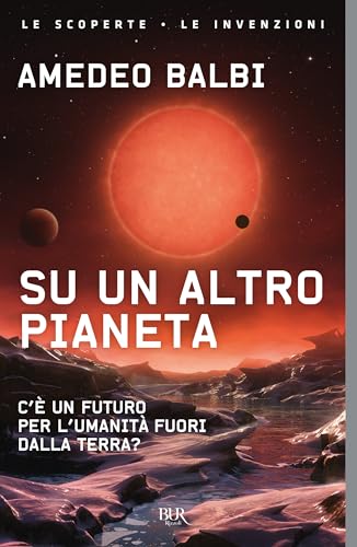 Su un altro pianeta. C'è un futuro per l'umanità fuori dalla Terra? (BUR Le scoperte, le invenzioni) von Rizzoli