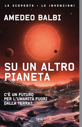 Su un altro pianeta. C'è un futuro per l'umanità fuori dalla Terra? (BUR Le scoperte, le invenzioni)