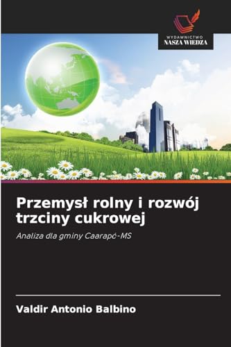 Przemysł rolny i rozwój trzciny cukrowej: Analiza dla gminy Caarapó-MS von Wydawnictwo Nasza Wiedza