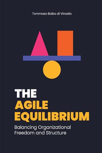 The Agile Equilibrium: Balancing Organizational Freedom and Structure von Business Expert Press