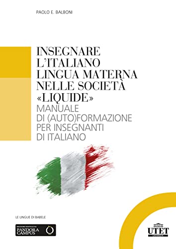 Insegnare l'italiano lingua materna nelle società «liquide». Manuale di (auto)formazione per insegnanti di italiano (Glottodidattica)