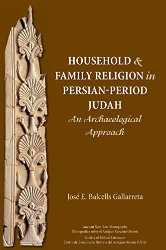Household and Family Religion in Persian-Period Judah: An Archaeological Approach (Ancient Near East Monographs, Band 18)
