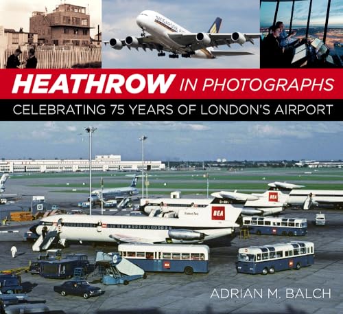 Heathrow in Photographs: Celebrating 75 Years of London's Airport von The History Press Ltd