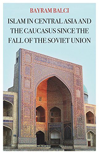 Islam in Central Asia and the Caucasus Since the Fall of the Soviet Union (CERI: Comparative Politics and International Studies Series)