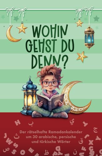 Wohin gehst du denn?: Der rätselhafte Ramadankalender um 30 Wörter aus der arabischen, persischen und türkischen Sprache: Der rätselhafte ... 30 arabische, persische und türkische Wörter von 978-3-911059