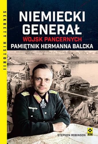 Niemiecki generał wojsk pancernych.: Pamiętnik Hermanna Balcka (SEKRETY HISTORII)