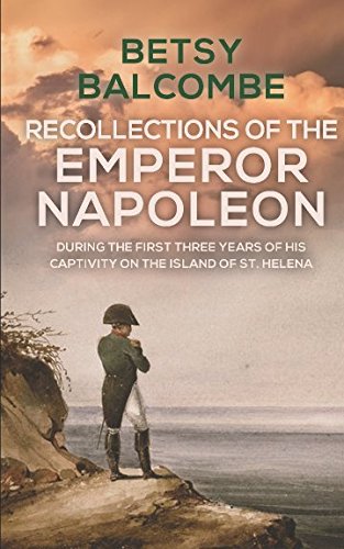 Recollections Of The Emperor Napoleon, During The First Three Years Of His Captivity On The Island Of St. Helena von Independently published