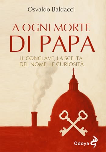A ogni morte di papa. Il conclave. La scelta del nome. Le curiosità (Odoya library) von Odoya
