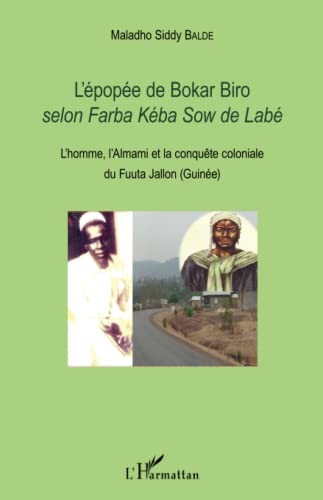 L'épopée de Bokar Biro selon Farba kéba Sow de Labé: L'homme, l'Almami et la conquête coloniale du Fuuta Jallon (Guinée Conakry) von Editions L'Harmattan