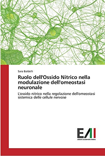 Ruolo dell'Ossido Nitrico nella modulazione dell'omeostasi neuronale: L'ossido nitrico nella regolazione dell'omeostasi sistemica delle cellule nervose von Edizioni Accademiche Italiane