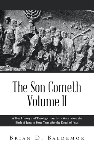 The Son Cometh Volume II: A True History and Theology from Forty Years before the Birth of Jesus to Forty Years after the Death of Jesus von Westbow Press