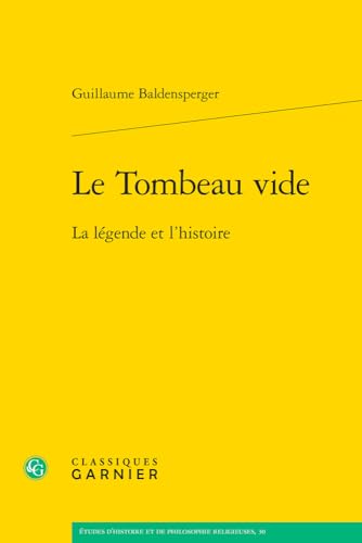 Le Tombeau Vide: La Legende Et L'histoire (Etudes D'histoire Et De Philosophie Religieuses, 30) von Classiques Garnier