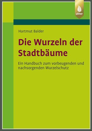 Die Wurzeln der Stadtbäume: Ein Handbuch zum vorbeugenden und nachwachsenden Wurzelschutz (Fachbibliothek Grün) von Verlag Eugen Ulmer